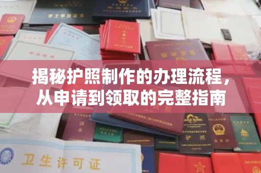 汉川揭秘护照制作的办理流程，从申请到领取的完整指南
