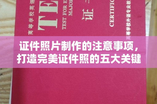 汉川证件照片制作的注意事项，打造完美证件照的五大关键点