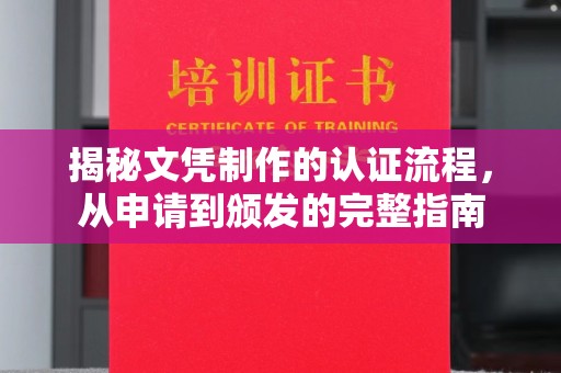 汉川揭秘文凭制作的认证流程，从申请到颁发的完整指南