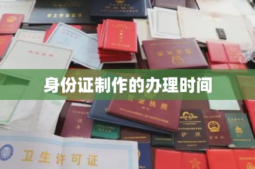 汉川身份证制作的办理时间