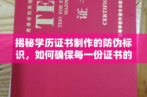 汉川揭秘学历证书制作的防伪标识，如何确保每一份证书的真实性？