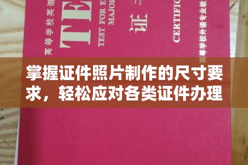 汉川掌握证件照片制作的尺寸要求，轻松应对各类证件办理