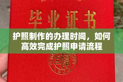 汉川护照制作的办理时间，如何高效完成护照申请流程