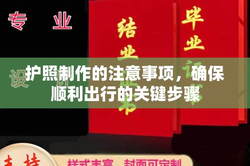 汉川护照制作的注意事项，确保顺利出行的关键步骤
