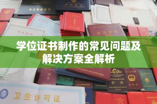 汉川学位证书制作的常见问题及解决方案全解析