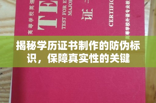 汉川揭秘学历证书制作的防伪标识，保障真实性的关键