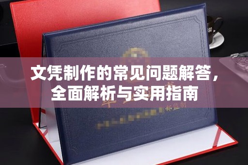 汉川文凭制作的常见问题解答，全面解析与实用指南