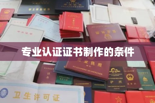 汉川专业认证证书制作的条件