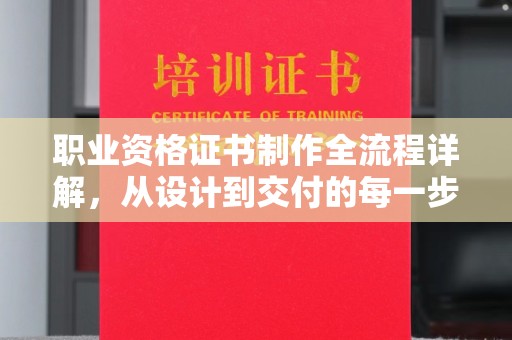 汉川职业资格证书制作全流程详解，从设计到交付的每一步