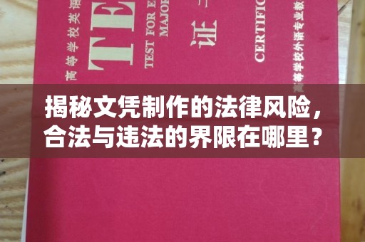汉川揭秘文凭制作的法律风险，合法与违法的界限在哪里？