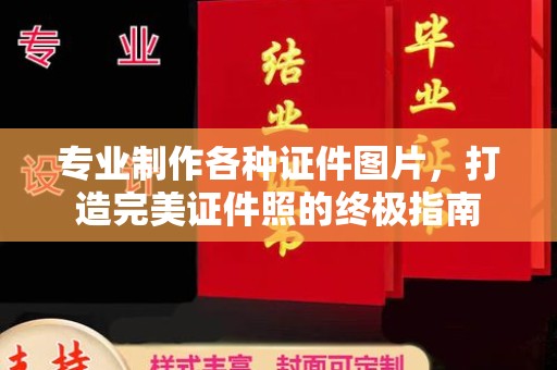 汉川专业制作各种证件图片，打造完美证件照的终极指南