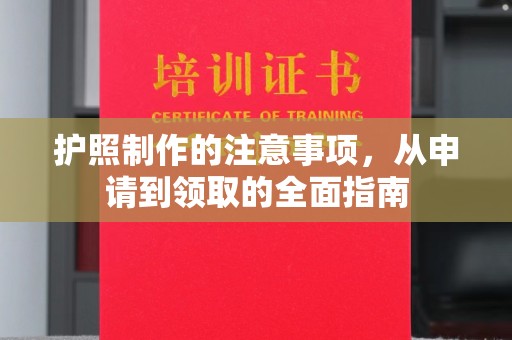 汉川护照制作的注意事项，从申请到领取的全面指南