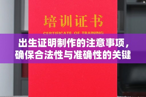 汉川出生证明制作的注意事项，确保合法性与准确性的关键步骤