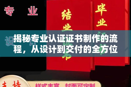 汉川揭秘专业认证证书制作的流程，从设计到交付的全方位指南