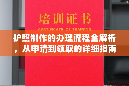 汉川护照制作的办理流程全解析，从申请到领取的详细指南