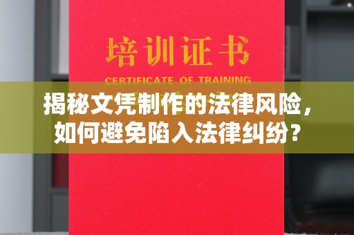汉川揭秘文凭制作的法律风险，如何避免陷入法律纠纷？