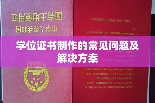 汉川学位证书制作的常见问题及解决方案