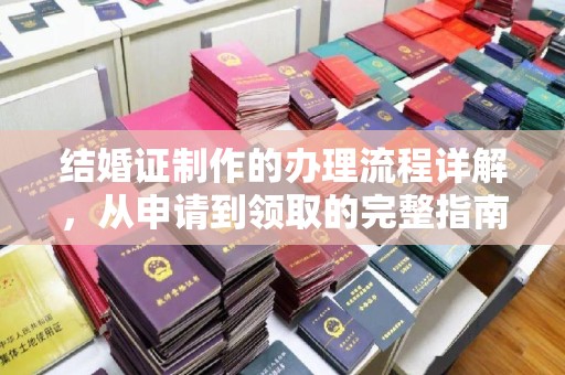 汉川结婚证制作的办理流程详解，从申请到领取的完整指南